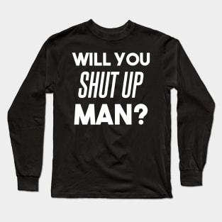 Will you shut up man? - debate funny Biden quote, anti Trump Long Sleeve T-Shirt